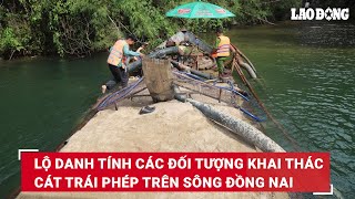 Lộ danh tính các đối tượng khai thác cát trái phép trên sông Đồng Nai | Báo Lao Động