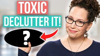 Declutter this Toxic Thing NOW!