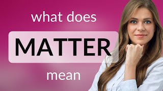 Matter — MATTER definition