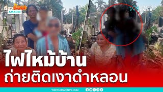 ถ่ายติดวิญญาณหลอนหลังไฟไหม้บ้าน | เรื่องร้อนอมรินทร์