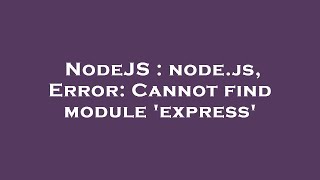 NodeJS : node.js, Error: Cannot find module 'express'