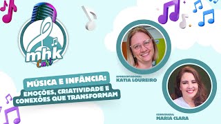 Música e Infância: Emoções, Criatividade e Conexões que Transformam | MARIA CLARA | MHK CAST #04