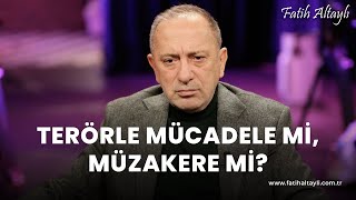 Fatih Altaylı yorumluyor: Terörle mücadele mi, müzakere mi?