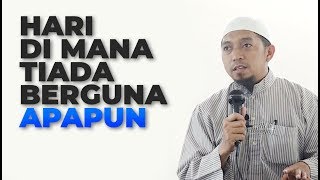 Hari Dimana Tiada Berguna Apapun - Ustadz Haris Budiatna