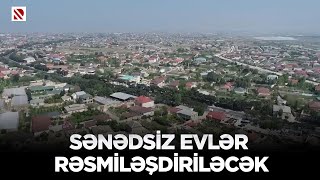 Sənədsiz evlər rəsmiləşdiriləcək