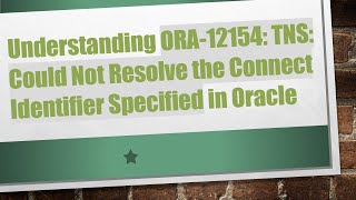 Understanding ORA-12154: TNS: Could Not Resolve the Connect Identifier Specified in Oracle