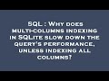 SQL : Why does multi-columns indexing in SQLite slow down the query's performance, unless indexing a