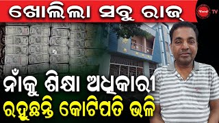 ଖୋଲିଲା ସବୁ ରାଜ୍ | ନାଁ କୁ ଶିକ୍ଷା ଅଧିକାରୀ ରହୁଛନ୍ତି କୋଟିପତି ଭଳି | Dinanka TV |