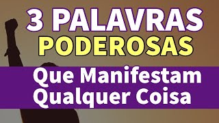 3 PALAVRAS PODEROSAS QUE MANIFESTAM QUALQUER COISA