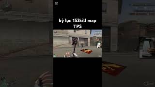 KỶ LỤC 152KILL MAP TPS #canchiendotkich #cfvn #crossfire