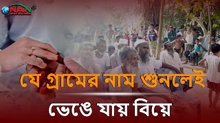 এ আবার কেমন গ্রাম? বাংলাদেশে যে গ্রামের নাম শুনলেই ভেঙে যায় বিয়ে || NAN TV