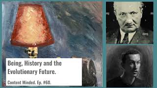 Being, History and the Evolutionary Future (Content Minded Ep. 60).