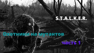 Охотники на мутантов 1 часть - вселенная S.T.A.L.K.E.R