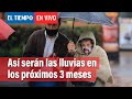 EL TIEMPO con el Ideam: así serán las lluvias en los próximos 3 meses | El Tiempo