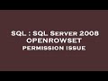 SQL : SQL Server 2008 OPENROWSET permission issue