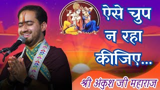 ऐसे चुप न रहा कीजिए || Radhe Radhe Kaha Kijiye ||Shri Ankush Ji Maharaj #anandamkripa