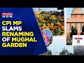 Mughal Garden Renamed To Amrit Udyan | CPI MP Calls It 'Communally Motivated Move' | News Updates