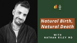 Natural Birth, Natural Death: Healing our Broken Medical System with Nathan Riley MD | EOLU Podcast
