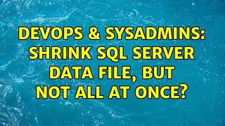 DevOps & SysAdmins: Shrink SQL Server data file, but not all at once? (3 Solutions!!)
