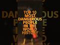 TOP 10 MOST DANGEROUS PEOPLE IN THE WORLD HISTORY #shorts #top10 #dangerous