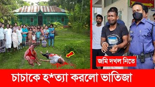 পাষণ্ড ভাতিজা! জমি দখল নিতে চাচাকে হ*ত্যা করলো