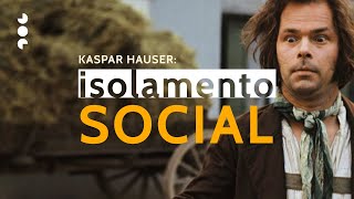 KASPAR HAUSER: O Isolamento Social | História