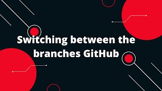 Git & GitHub Tutorial #12 Switching between the branches GitHub