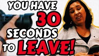 YOU have 30 SECONDS to LEAVE!