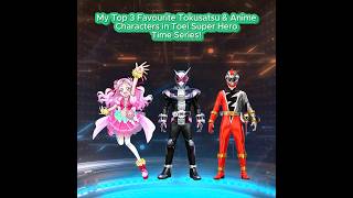 My Top 3 Tokusatsu \u0026 Anime Characters in Toei Super Hero Time Series!