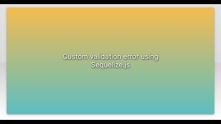 Custom validation error using Sequelize.js