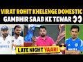 🔴LATE NIGHT YAARI: ROHIT SHARMA VS VIRAT KOHLI IN DOMESTIC CRICKET, GAUTAM GAMBHIR KE TEVAR 🔥