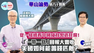 【幫港出聲與HKG報聯合製作‧華山論勢】第八十四集 從一條橋看中國成為製造狂魔！ 「一帶一路」回報大豐收 美國如何能籌錢匹敵？