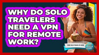 Why Do Solo Travelers Need A VPN For Remote Work? - Your Solo Traveler Guide