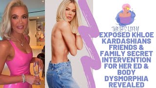 EXPOSED Khloe Kardashians Friends \u0026 Family Secret Intervention For Her ED \u0026 Body Dysmorphia Revealed