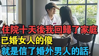 “住十天院，我回歸了家庭”已婚女人的傻，就是信了婚外男人的話