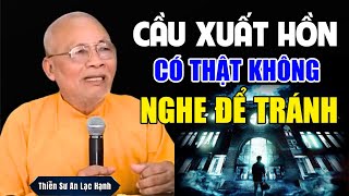 CẦU XUẤT HỒN Có Thật Hay Không? Nên Nghe Để Tránh | Thầy An Lạc Hạnh Giảng