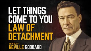 Let Things Come To You Law Of DETACHMENT - Neville Goddard