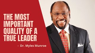 The Most Important Quality of A True Leader _ Dr. Myles Munroe