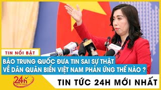 Báo Trung Quốc đưa tin sai sự thật về dân quân biển Việt Nam, Bộ Ngoại giao lên tiếng gấp | TV24h