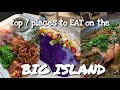 top 7 places to EAT on the BIG ISLAND!