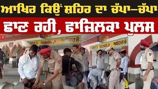 Fazilka police ਨੇ ਚਲਾਇਆ ਸਰਚ ਅਭਿਆਨ, ਛਾਣਿਆ ਸ਼ਹਿਰ ਦਾ ਚੱਪਾ-ਚੱਪਾ