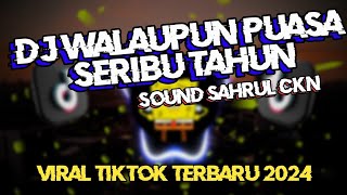 DJ WALAUPUN PUASA SERIBU TAHUN SOUND SAHRUL CKN VIRAL TIKTOK 2024