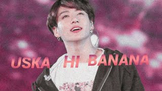 JUNGKOOK - uska hi banana || FMV || BTS hindi song || Jeon jungkook 🥀