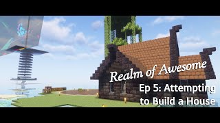 The Realm of Awesome Ep5: Attempting to Build a House