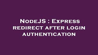 NodeJS : Express redirect after login authentication