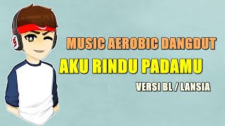 AEROBIC DANGDUT YOK... KITA GOYANG | AKU RINDU PADAMU ( VERSI BL/LANSIA )