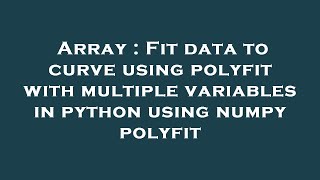 Array : Fit data to curve using polyfit with multiple variables in python using numpy polyfit