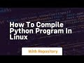 how to compile python program in linux