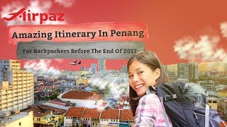 Amazing Itinerary In Penang For Backpackers Before The End Of 2017