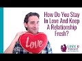 How Do You Stay in Love and Keep a Relationship Fresh?